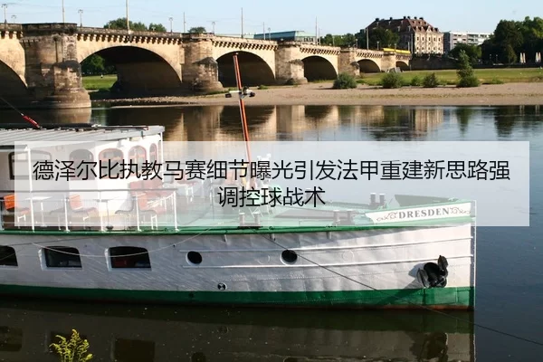 德泽尔比执教马赛细节曝光引发法甲重建新思路强调控球战术