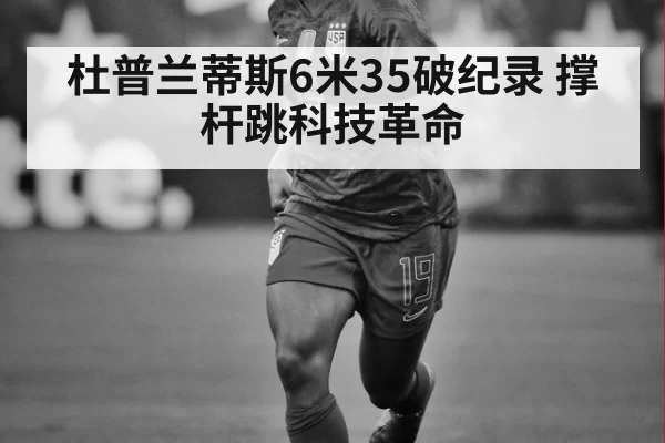 杜普兰蒂斯6米35破纪录 撑杆跳科技革命